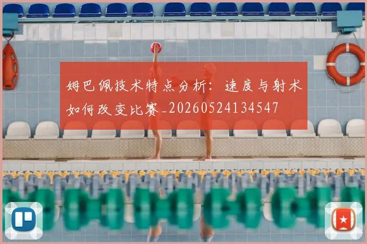 姆巴佩技术特点分析：速度与射术如何改变比赛_20260524134547